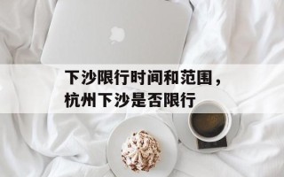 下沙限行时间和范围，杭州下沙是否限行