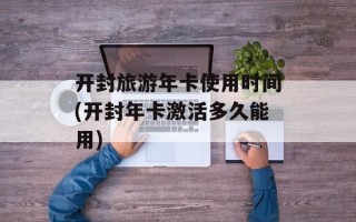 开封旅游年卡使用时间(开封年卡激活多久能用)