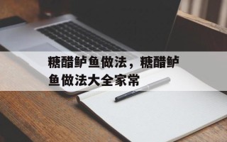 糖醋鲈鱼做法，糖醋鲈鱼做法大全家常