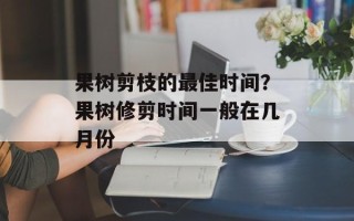 果树剪枝的最佳时间？果树修剪时间一般在几月份