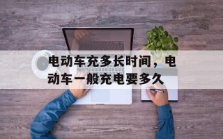 电动车充多长时间，电动车一般充电要多久