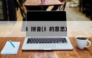 纟拼音(纟的意思)