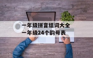 一年级拼音组词大全 一年级24个韵母表
