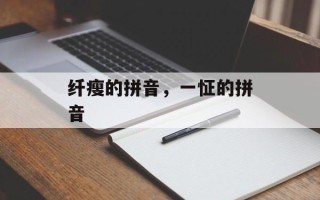 纤瘦的拼音，一怔的拼音