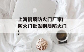 上海钢质防火门厂家(防火门批发钢质防火门)
