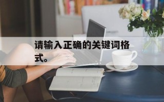 请输入正确的关键词格式。