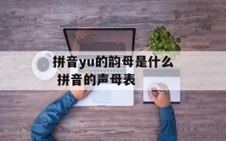 拼音yu的韵母是什么 拼音的声母表