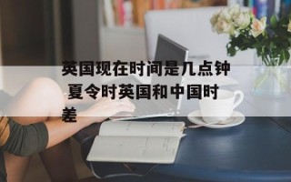 英国现在时间是几点钟 夏令时英国和中国时差