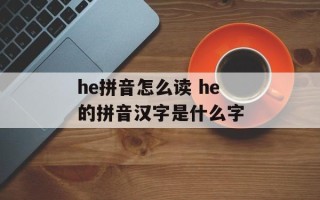 he拼音怎么读 he的拼音汉字是什么字