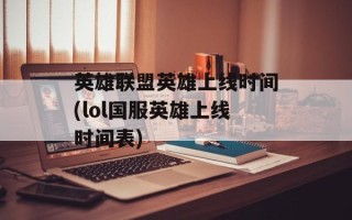 英雄联盟英雄上线时间(lol国服英雄上线时间表)
