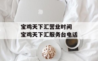 宝鸡天下汇营业时间 宝鸡天下汇服务台电话