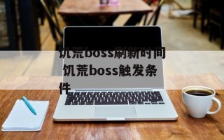 饥荒boss刷新时间 饥荒boss触发条件