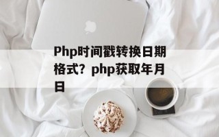 Php时间戳转换日期格式？php获取年月日