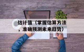 估计值（掌握估算方法，准确预测未来趋势）