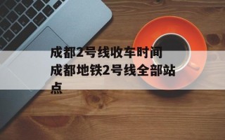 成都2号线收车时间 成都地铁2号线全部站点
