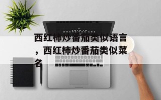 西红柿炒番茄类似语言，西红柿炒番茄类似菜名