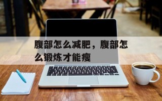 腹部怎么减肥，腹部怎么锻炼才能瘦