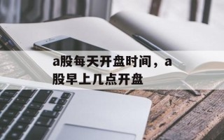 a股每天开盘时间，a股早上几点开盘