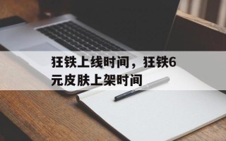 狂铁上线时间，狂铁6元皮肤上架时间