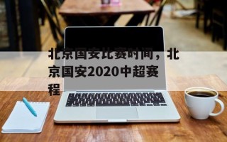 北京国安比赛时间，北京国安2020中超赛程