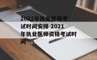 2022年执业医师考试时间安排 2021年执业医师资格考试时间