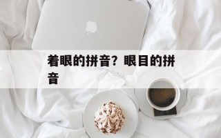着眼的拼音？眼目的拼音