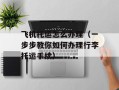 飞机托运怎么办理（一步步教你如何办理行李托运手续）