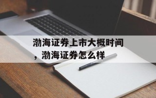 渤海证券上市大概时间，渤海证券怎么样