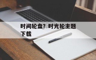 时间轮盘？时光轮主题下载