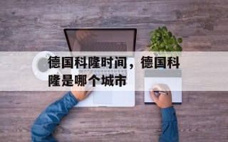德国科隆时间，德国科隆是哪个城市