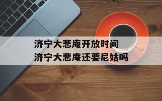 济宁大悲庵开放时间 济宁大悲庵还要尼姑吗