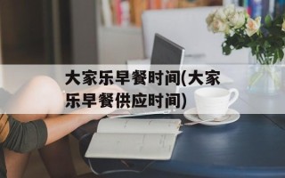 大家乐早餐时间(大家乐早餐供应时间)