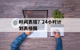时间表格？24小时计划表格图