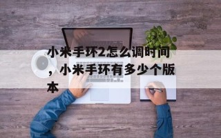 小米手环2怎么调时间，小米手环有多少个版本