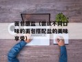 面包蘸盐（尝试不同口味的面包搭配盐的美味享受）
