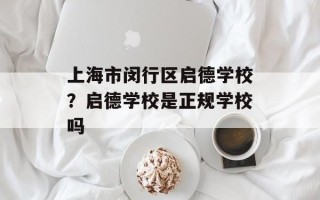 上海市闵行区启德学校？启德学校是正规学校吗