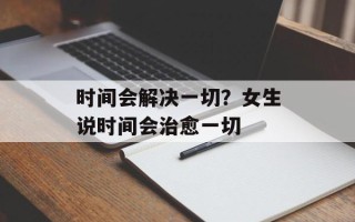 时间会解决一切？女生说时间会治愈一切