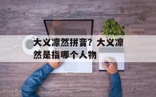 大义凛然拼音？大义凛然是指哪个人物