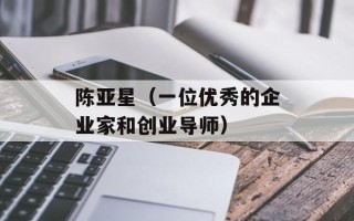 陈亚星（一位优秀的企业家和创业导师）