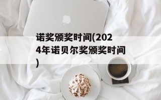 诺奖颁奖时间(2024年诺贝尔奖颁奖时间)