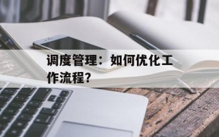 调度管理：如何优化工作流程？