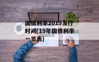 国债利率2019发行时间(19年国债利率一览表)