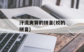 汗流夹背的拼音(姣的拼音)