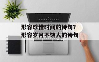 形容珍惜时间的诗句？形容岁月不饶人的诗句