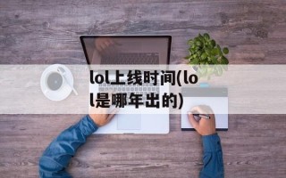 lol上线时间(lol是哪年出的)