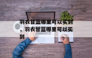 羽衣甘蓝哪里可以买到，羽衣甘蓝哪里可以买到