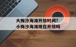 大梅沙海滩开放时间？小梅沙海滩现在开放吗