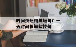 时间虽短精美短句？一天时间很短暂佳句