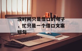 没时间只是借口的句子，忙只是一个借口文案短句