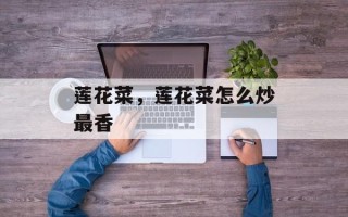莲花菜，莲花菜怎么炒最香